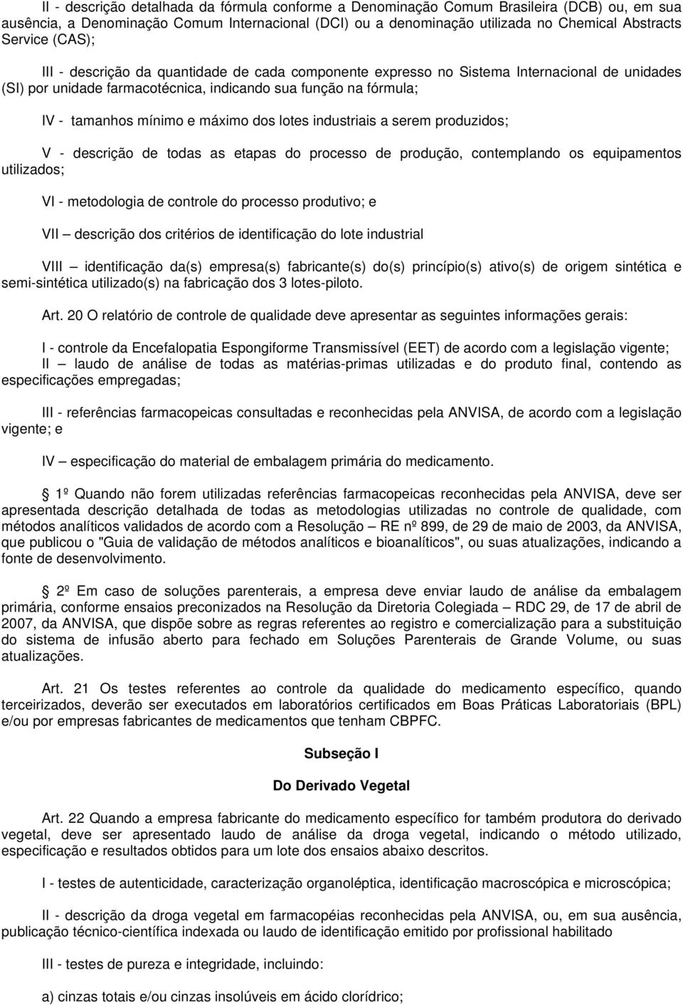 dos lotes industriais a serem produzidos; V - descrição de todas as etapas do processo de produção, contemplando os equipamentos utilizados; VI - metodologia de controle do processo produtivo; e VII