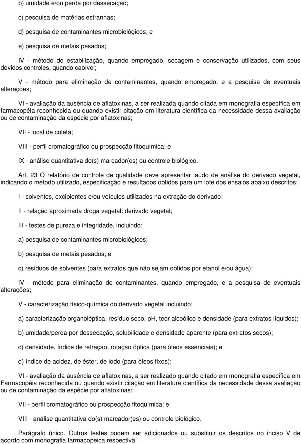 ausência de aflatoxinas, a ser realizada quando citada em monografia específica em farmacopéia reconhecida ou quando existir citação em literatura científica da necessidade dessa avaliação ou de