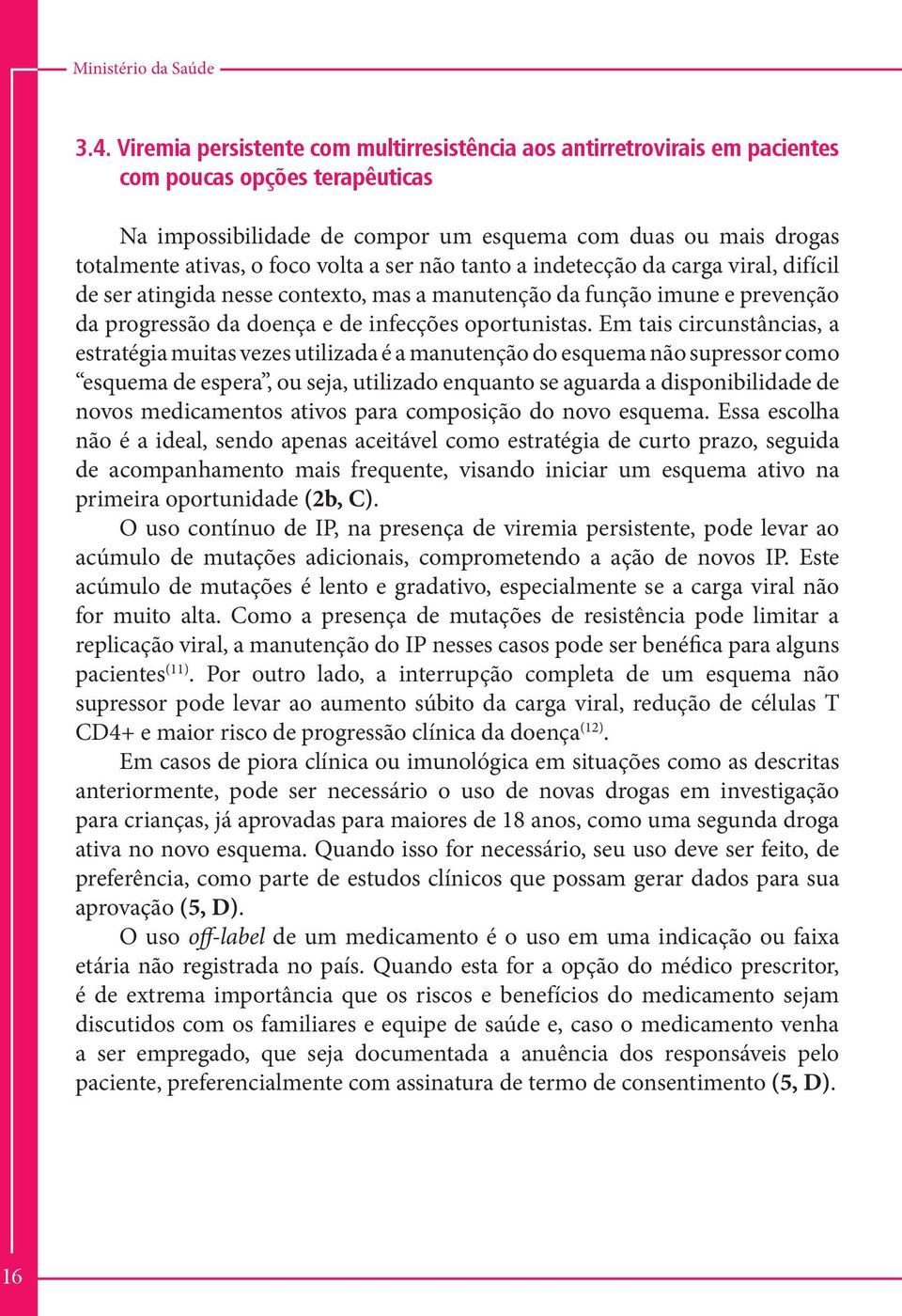 volta a ser não tanto a indetecção da carga viral, difícil de ser atingida nesse contexto, mas a manutenção da função imune e prevenção da progressão da doença e de infecções oportunistas.