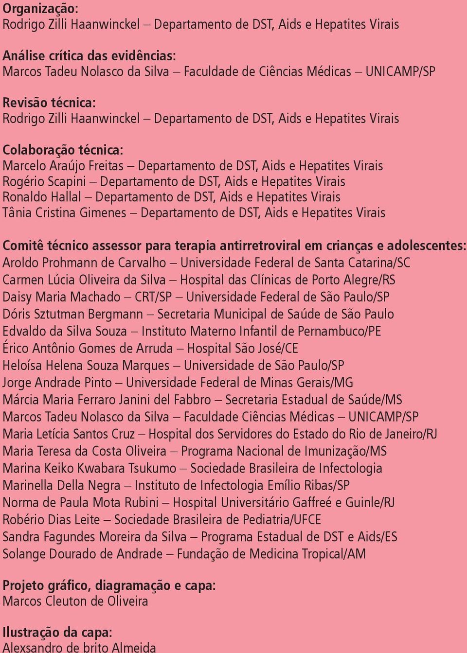 de DST, Aids e Hepatites Virais Ronaldo Hallal Departamento de DST, Aids e Hepatites Virais Tânia Cristina Gimenes Departamento de DST, Aids e Hepatites Virais Comitê técnico assessor para terapia