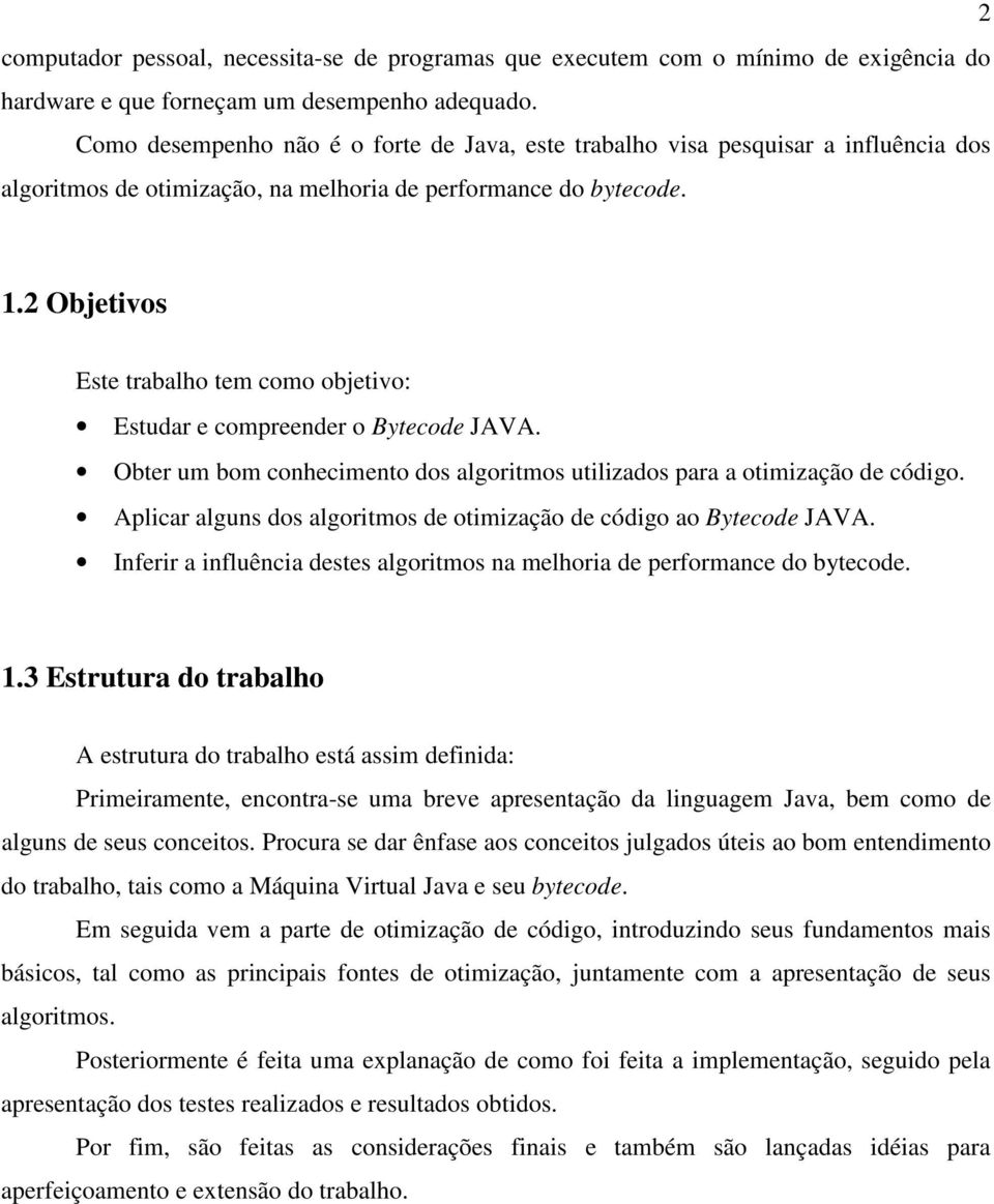 2 Objetivos Este trabalho tem como objetivo: Estudar e compreender o Bytecode JAVA. Obter um bom conhecimento dos algoritmos utilizados para a otimização de código.