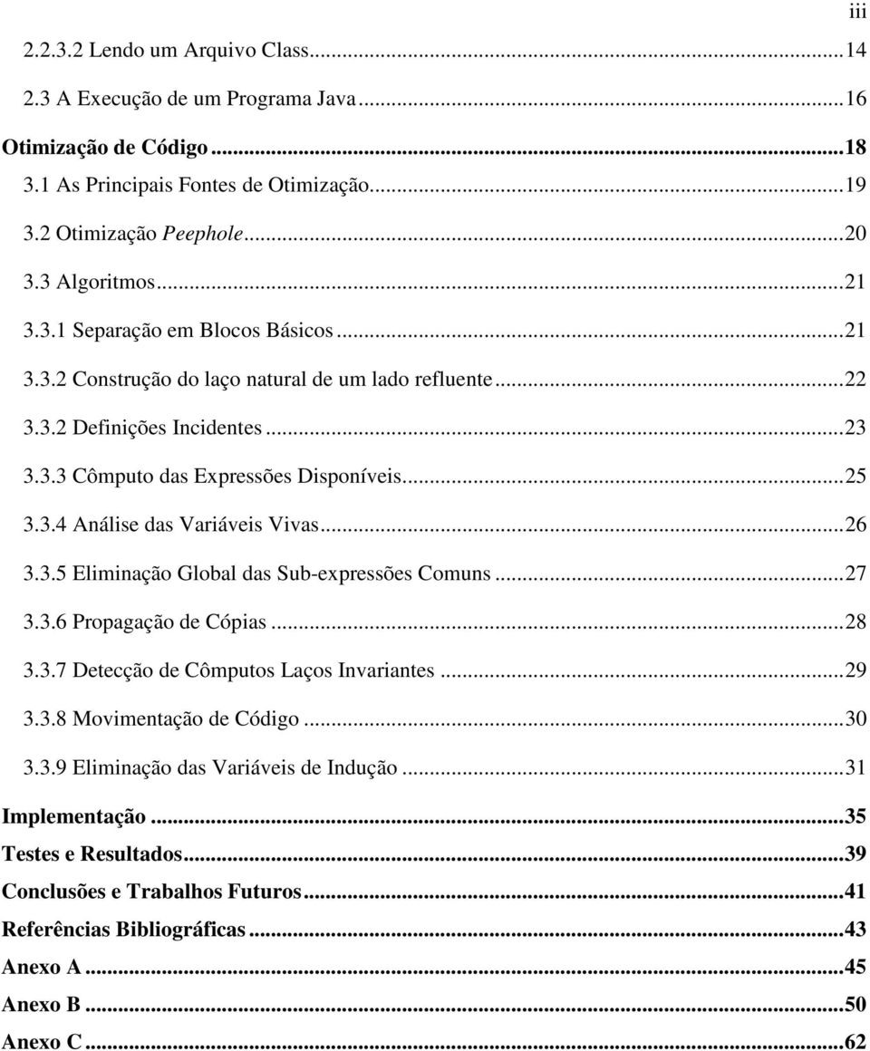 ..26 3.3.5 Eliminação Global das Sub-expressões Comuns...27 3.3.6 Propagação de Cópias...28 3.3.7 Detecção de Cômputos Laços Invariantes...29 3.3.8 Movimentação de Código...30 3.3.9 Eliminação das Variáveis de Indução.