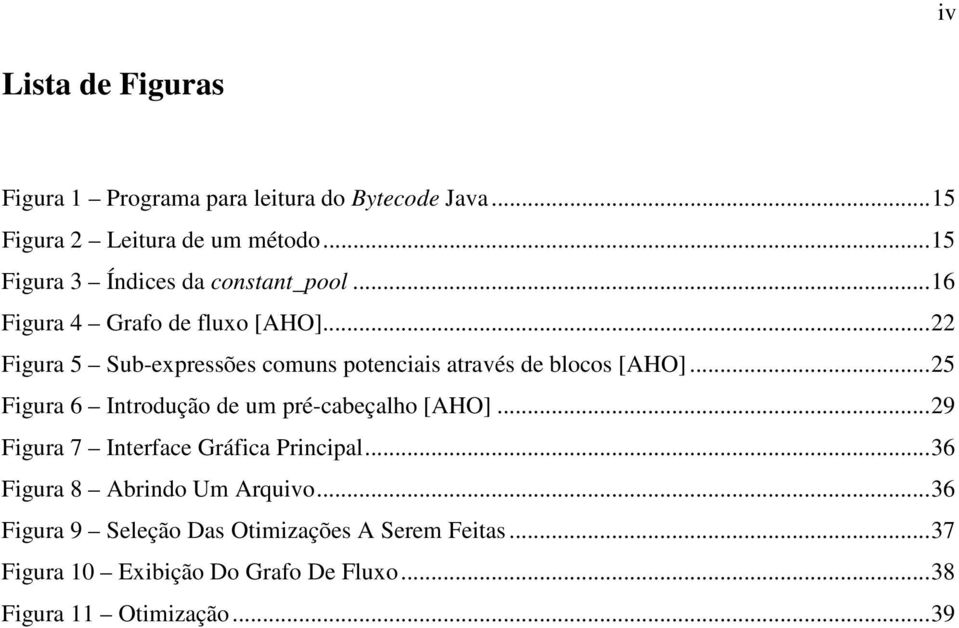 ..22 Figura 5 Sub-expressões comuns potenciais através de blocos [AHO]...25 Figura 6 Introdução de um pré-cabeçalho [AHO].