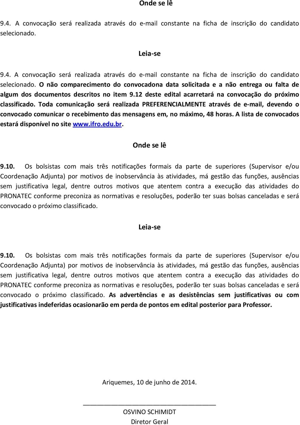 Toda comunicação será realizada PREFERENCIALMENTE através de e-mail, devendo o convocado comunicar o recebimento das mensagens em, no máximo, 48 horas.