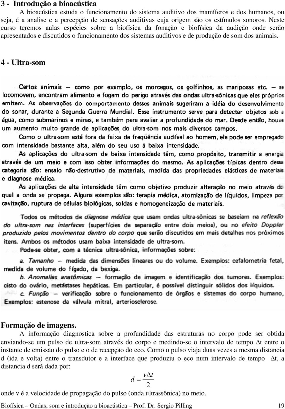 Neste curso teremos aulas espécies sobre a biofísica da fonação e biofísica da audição onde serão apresentados e discutidos o funcionamento dos sistemas auditivos e de produção de som dos animais.