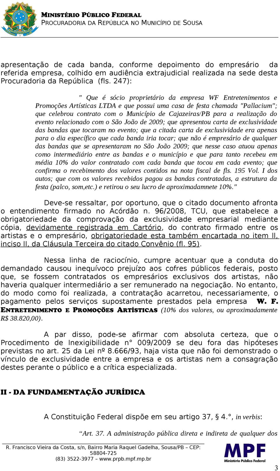 para a realização do evento relacionado com o São João de 2009; que apresentou carta de exclusividade das bandas que tocaram no evento; que a citada carta de exclusividade era apenas para o dia