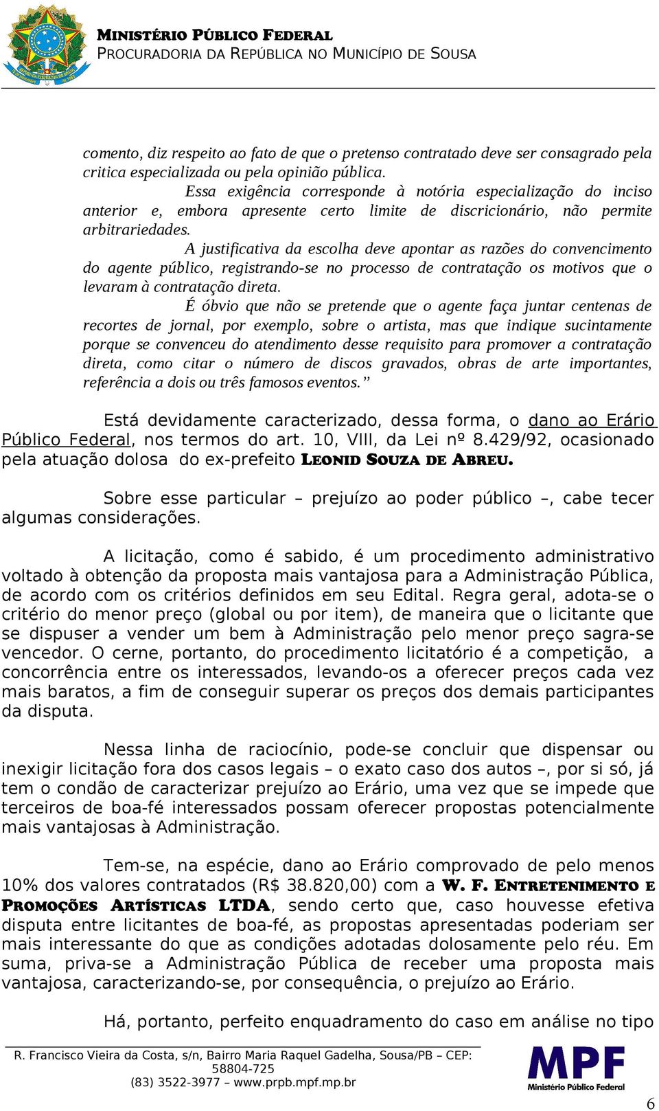 A justificativa da escolha deve apontar as razões do convencimento do agente público, registrando-se no processo de contratação os motivos que o levaram à contratação direta.