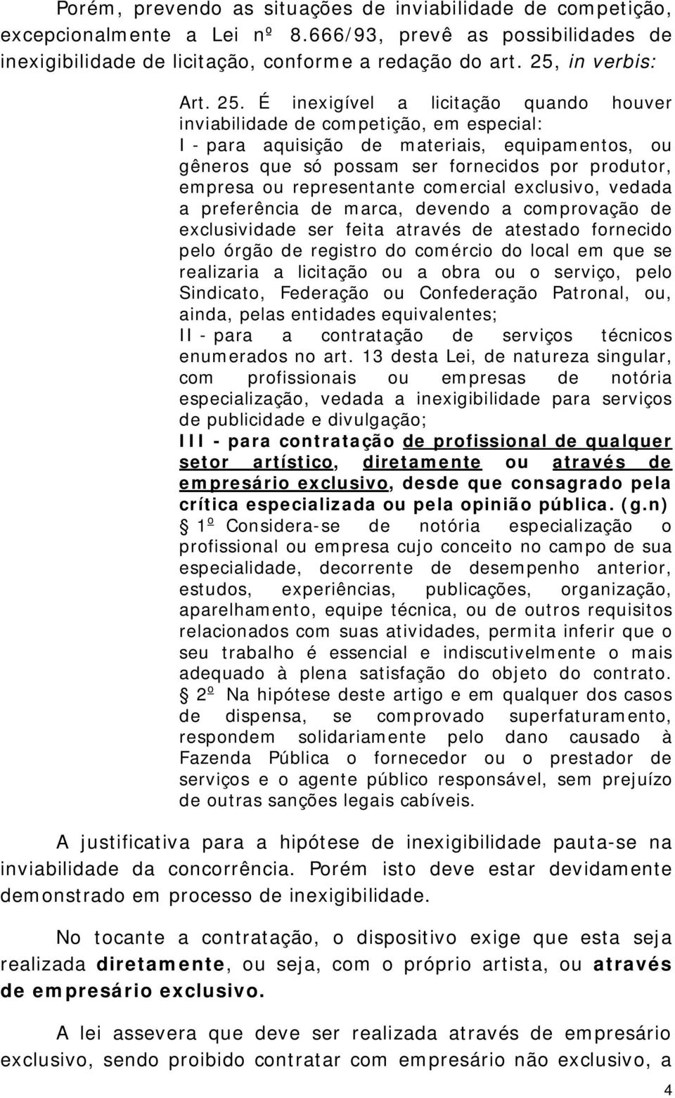 representante comercial exclusivo, vedada a preferência de marca, devendo a comprovação de exclusividade ser feita através de atestado fornecido pelo órgão de registro do comércio do local em que se