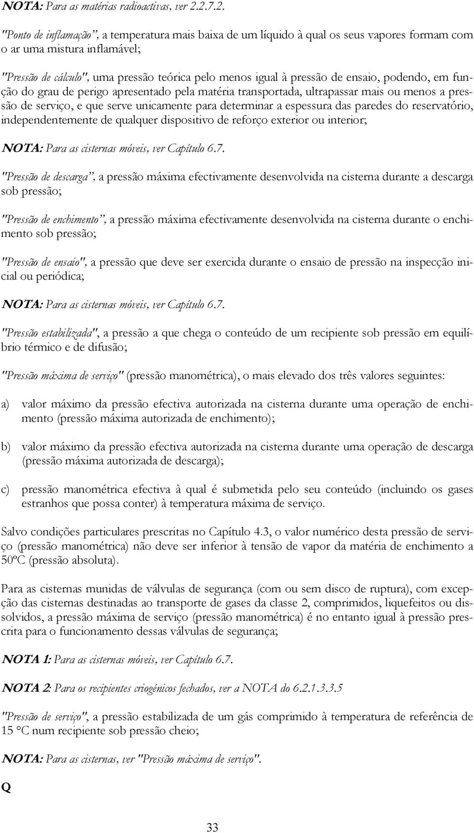 de ensaio, podendo, em função do grau de perigo apresentado pela matéria transportada, ultrapassar mais ou menos a pressão de serviço, e que serve unicamente para determinar a espessura das paredes