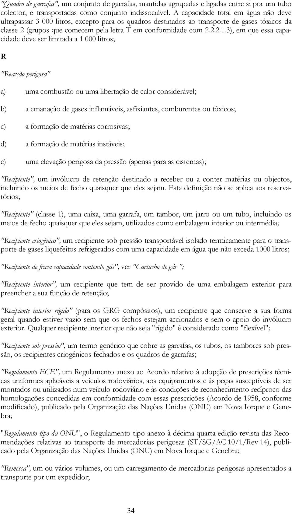 3), em que essa capacidade deve ser limitada a 1 000 litros; R "Reacção perigosa" a) uma combustão ou uma libertação de calor considerável; b) a emanação de gases inflamáveis, asfixiantes,