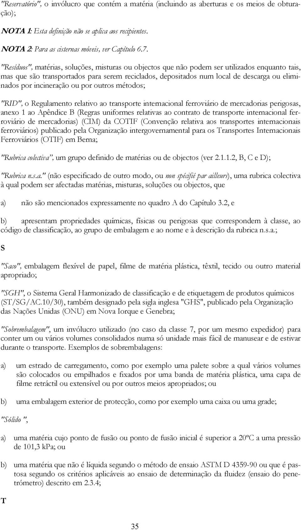 "Resíduos", matérias, soluções, misturas ou objectos que não podem ser utilizados enquanto tais, mas que são transportados para serem reciclados, depositados num local de descarga ou eliminados por