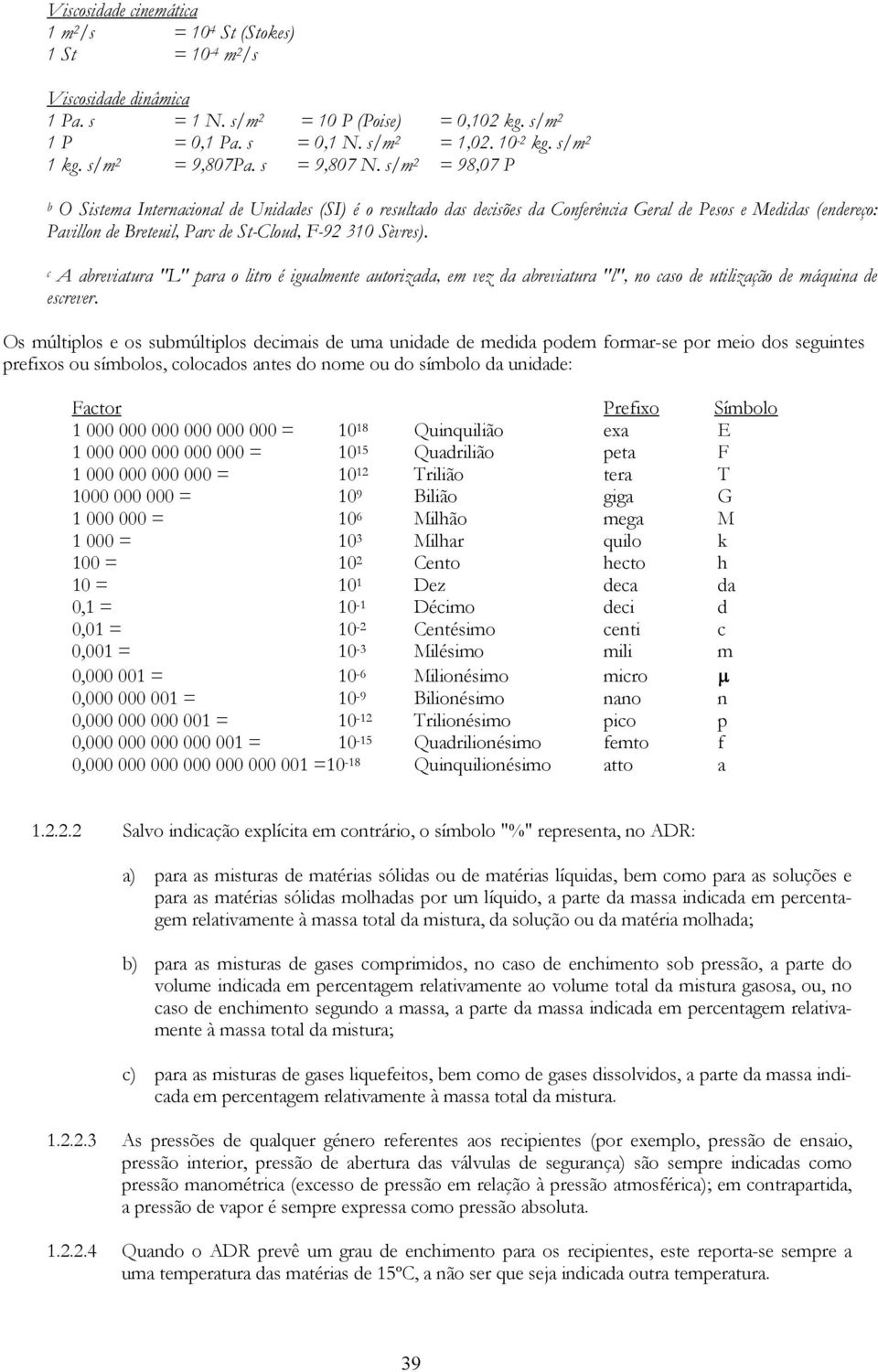 s/m 2 = 98,07 P b O Sistema Internacional de Unidades (SI) é o resultado das decisões da Conferência Geral de Pesos e Medidas (endereço: Pavillon de Breteuil, Parc de St-Cloud, F-92 310 Sèvres).