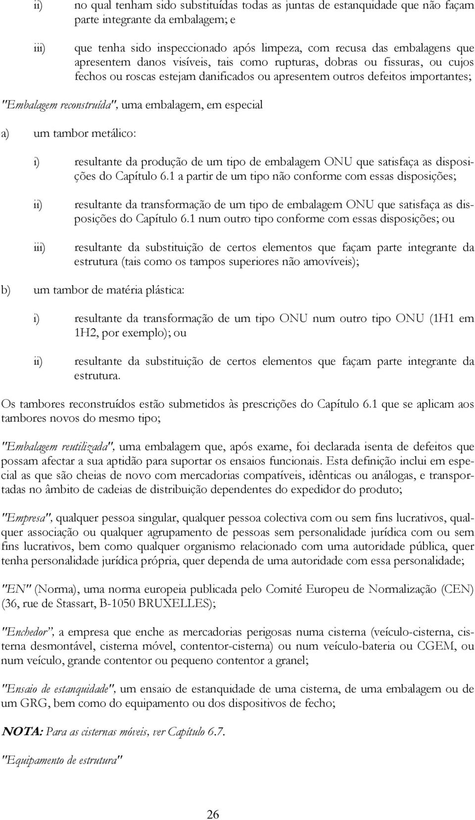 especial a) um tambor metálico: i) resultante da produção de um tipo de embalagem ONU que satisfaça as disposições do Capítulo 6.