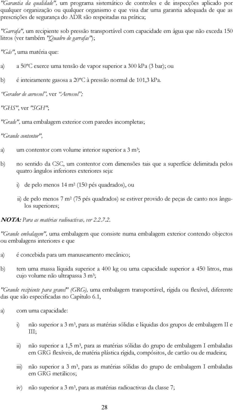 que: a) a 50ºC exerce uma tensão de vapor superior a 300 kpa (3 bar); ou b) é inteiramente gasosa a 20ºC à pressão normal de 101,3 kpa.