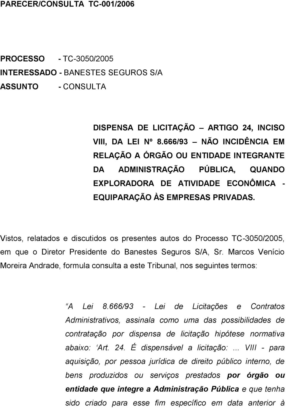 Vistos, relatados e discutidos os presentes autos do Processo TC-3050/2005, em que o Diretor Presidente do Banestes Seguros S/A, Sr.