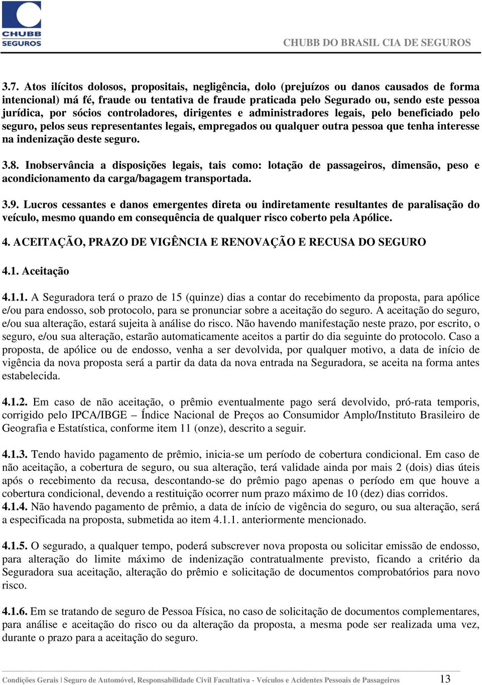 indenização deste seguro. 3.8. Inobservância a disposições legais, tais como: lotação de passageiros, dimensão, peso e acondicionamento da carga/bagagem transportada. 3.9.