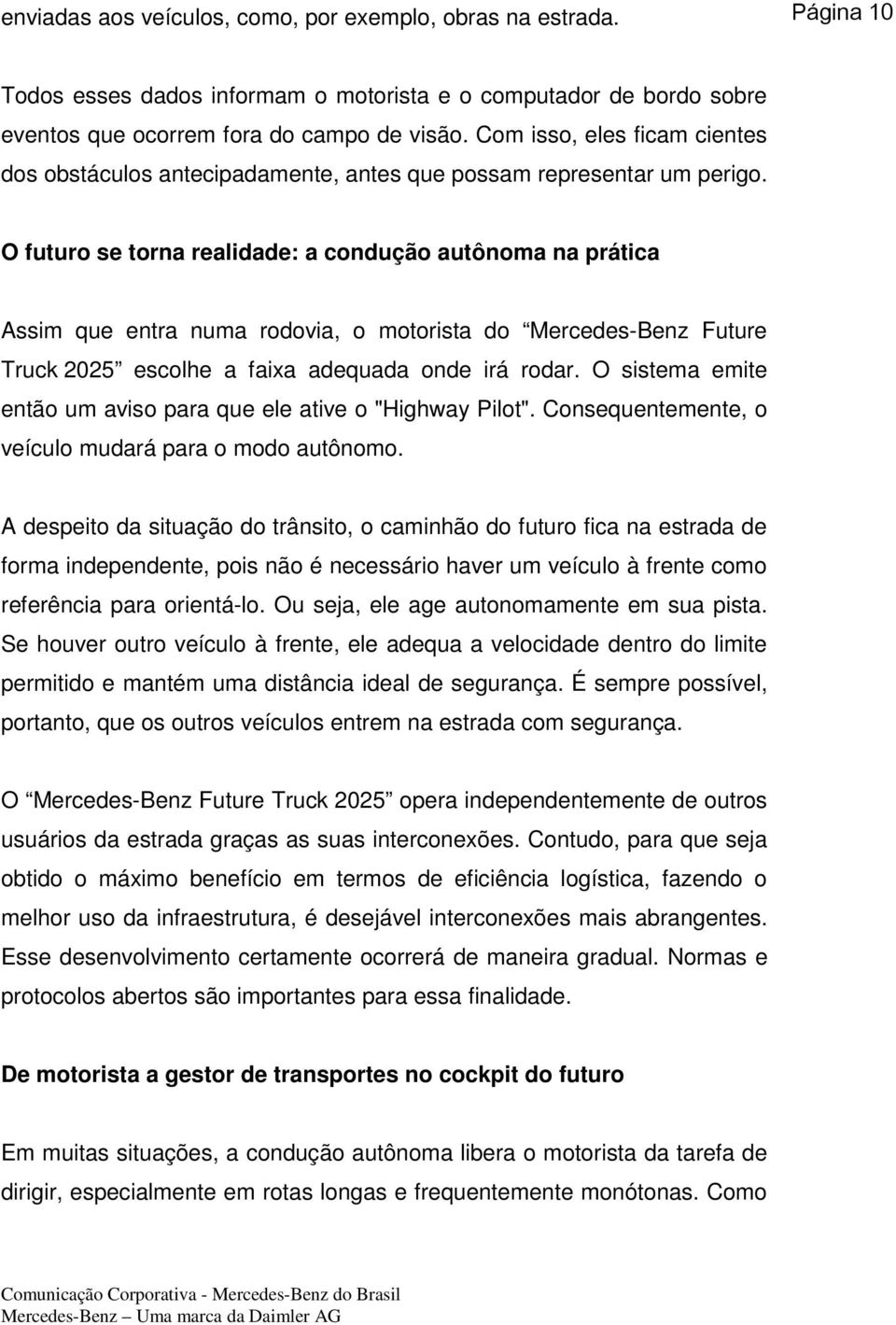 O futuro se torna realidade: a condução autônoma na prática Assim que entra numa rodovia, o motorista do Mercedes-Benz Future Truck 2025 escolhe a faixa adequada onde irá rodar.