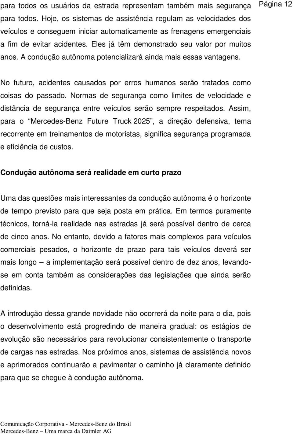 Eles já têm demonstrado seu valor por muitos anos. A condução autônoma potencializará ainda mais essas vantagens.