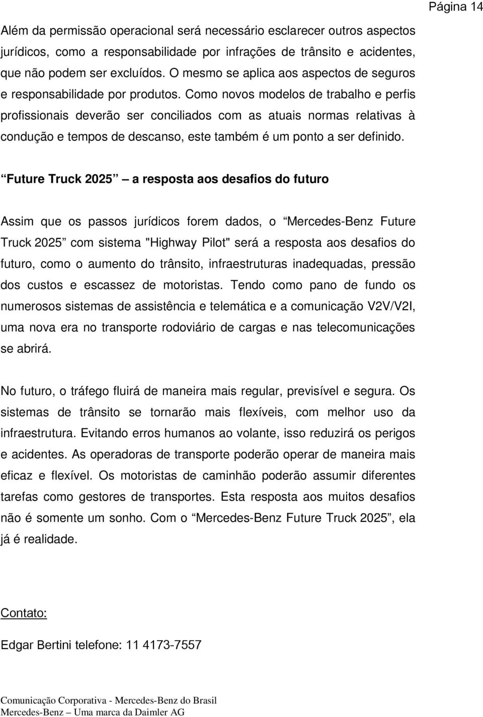 Como novos modelos de trabalho e perfis profissionais deverão ser conciliados com as atuais normas relativas à condução e tempos de descanso, este também é um ponto a ser definido.