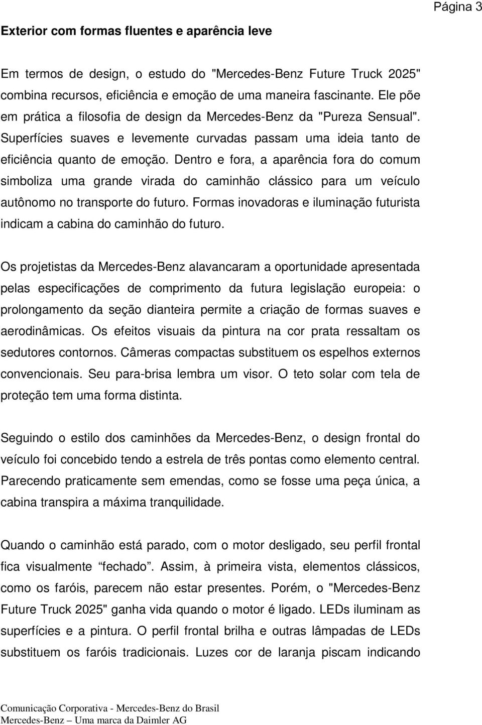 Dentro e fora, a aparência fora do comum simboliza uma grande virada do caminhão clássico para um veículo autônomo no transporte do futuro.