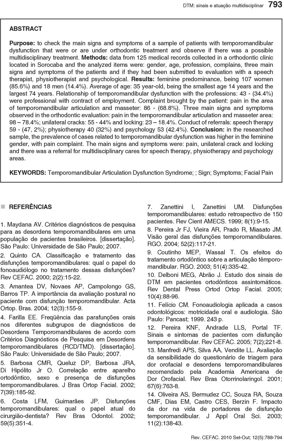 Methods: data from 125 medical records collected in a orthodontic clinic located in Sorocaba and the analyzed items were: gender, age, profession, complains, three main signs and symptoms of the