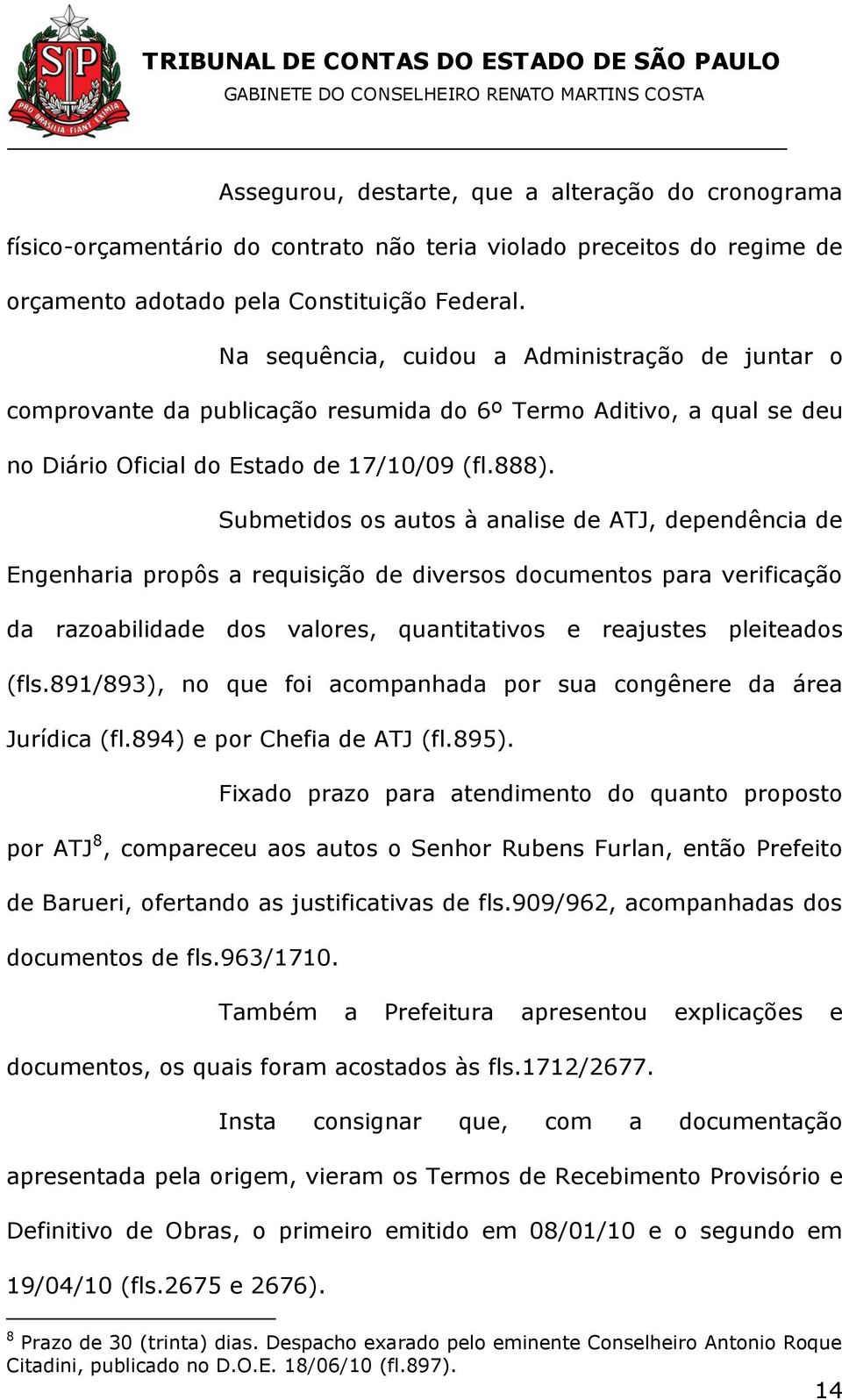 Submetidos os autos à analise de ATJ, dependência de Engenharia propôs a requisição de diversos documentos para verificação da razoabilidade dos valores, quantitativos e reajustes pleiteados (fls.