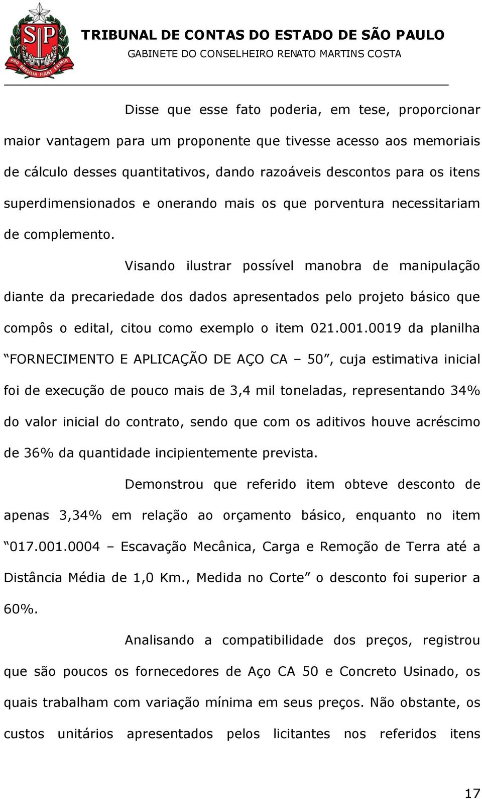 Visando ilustrar possível manobra de manipulação diante da precariedade dos dados apresentados pelo projeto básico que compôs o edital, citou como exemplo o item 021.001.