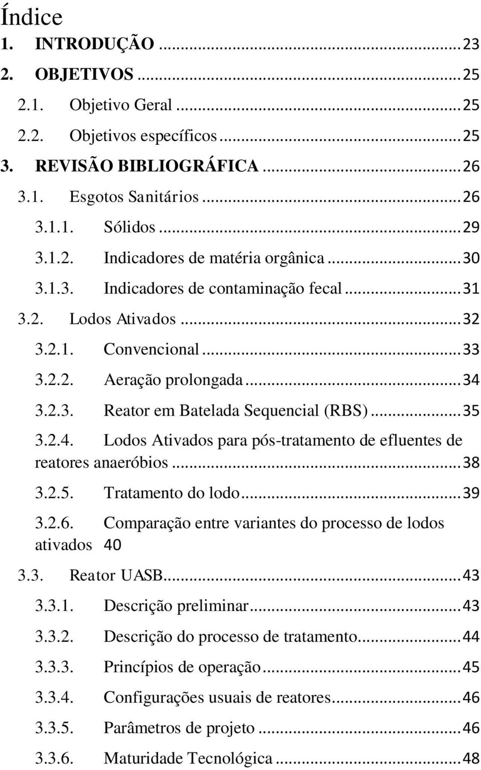 3.2.3. Reator em Batelada Sequencial (RBS)... 35 3.2.4. Lodos Ativados para pós-tratamento de efluentes de reatores anaeróbios... 38 3.2.5. Tratamento do lodo... 39 3.2.6.