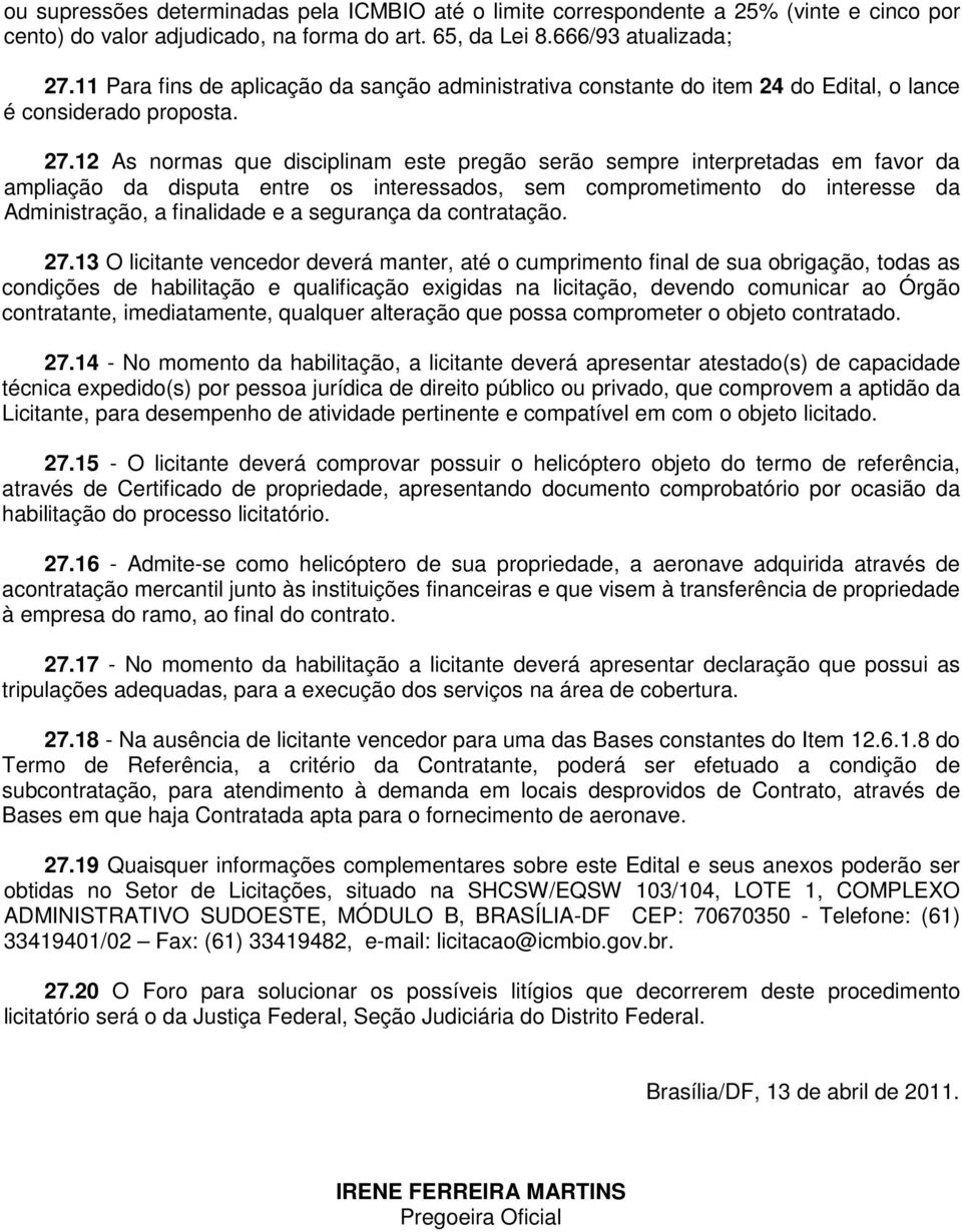 12 As normas que disciplinam este pregão serão sempre interpretadas em favor da ampliação da disputa entre os interessados, sem comprometimento do interesse da Administração, a finalidade e a