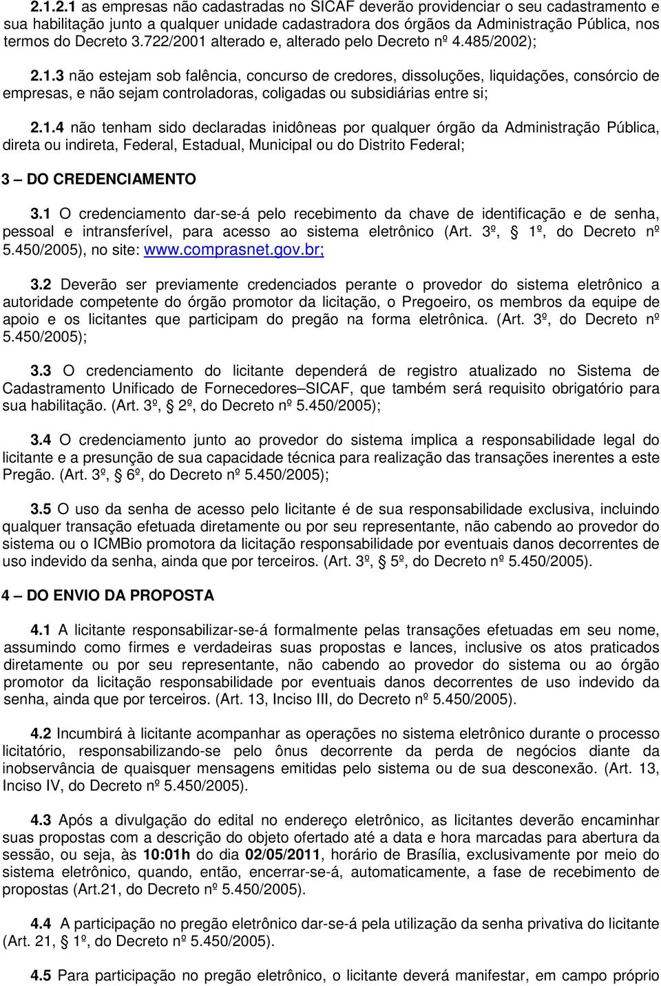 1.4 não tenham sido declaradas inidôneas por qualquer órgão da Administração Pública, direta ou indireta, Federal, Estadual, Municipal ou do Distrito Federal; 3 DO CREDENCIAMENTO 3.