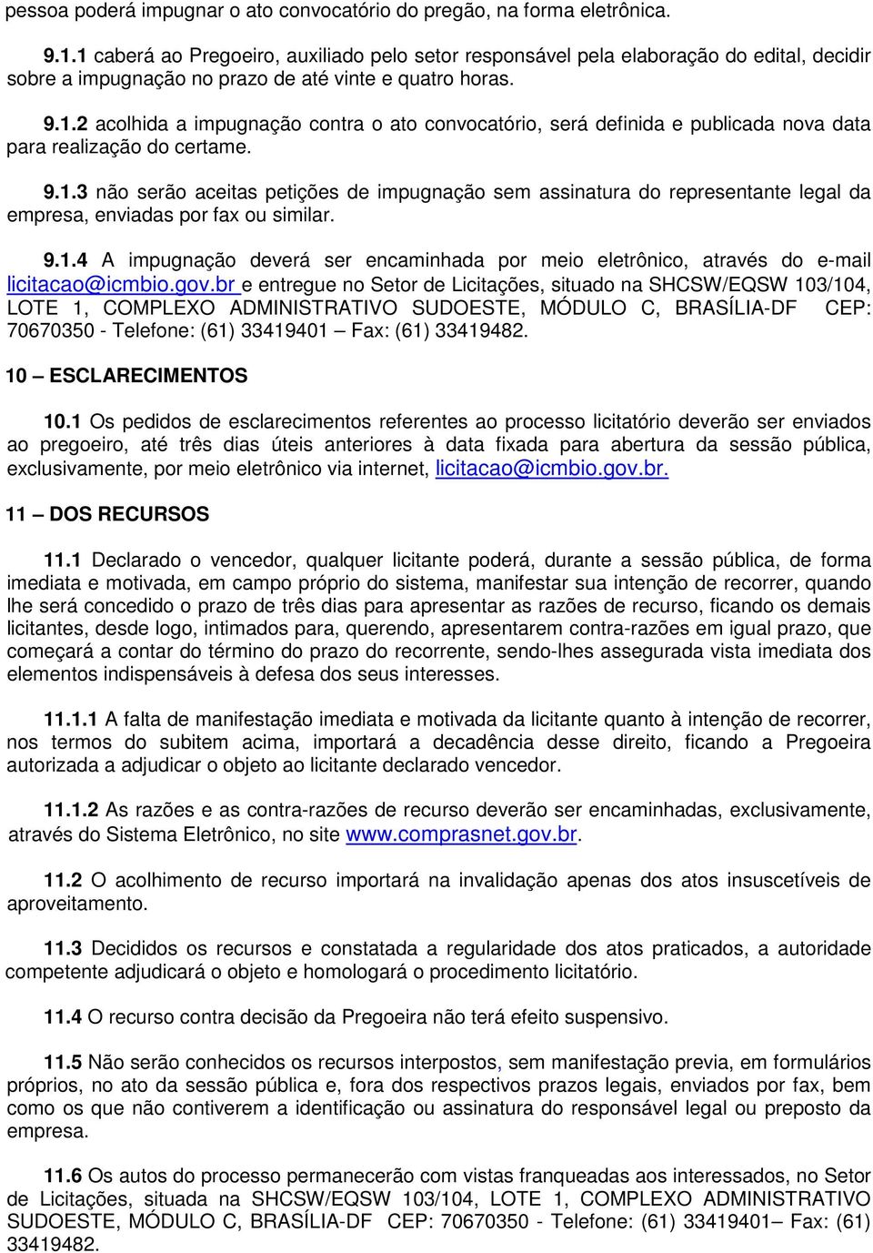 9.1.3 não serão aceitas petições de impugnação sem assinatura do representante legal da empresa, enviadas por fax ou similar. 9.1.4 A impugnação deverá ser encaminhada por meio eletrônico, através do e-mail licitacao@icmbio.