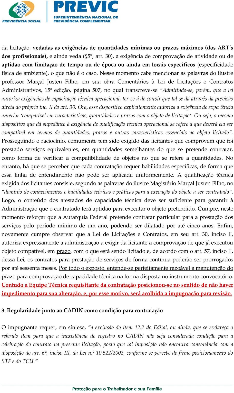 Nesse momento cabe mencionar as palavras do ilustre professor Marçal Justen Filho, em sua obra Comentários à Lei de Licitações e Contratos Administrativos, 15ª edição, página 507, no qual