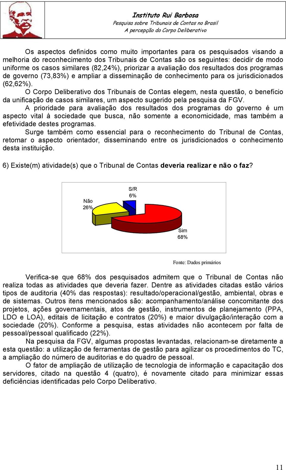 O Corpo Deliberativo dos Tribunais de Contas elegem, nesta questão, o benefício da unificação de casos similares, um aspecto sugerido pela pesquisa da FGV.