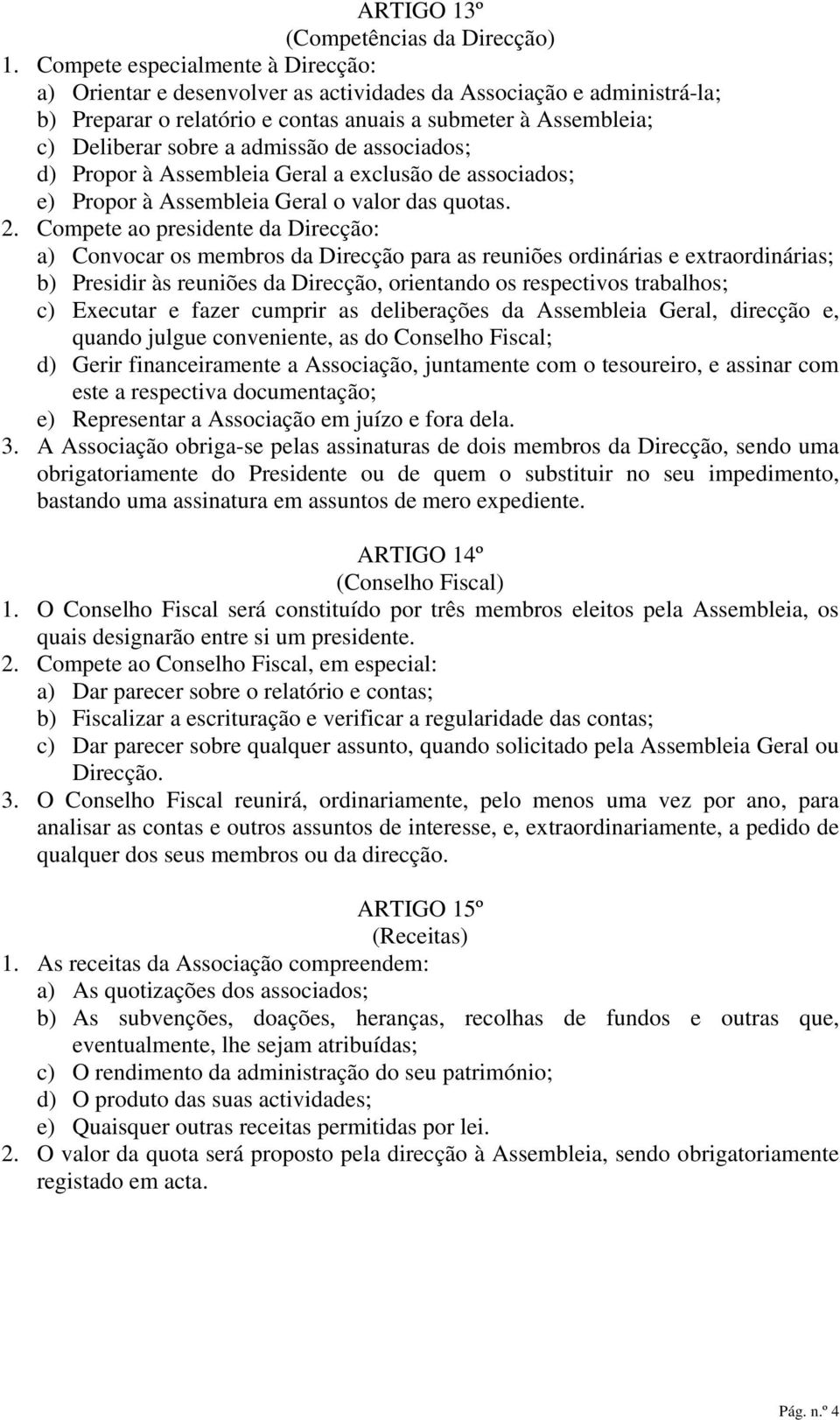 admissão de associados; d) Propor à Assembleia Geral a exclusão de associados; e) Propor à Assembleia Geral o valor das quotas. 2.