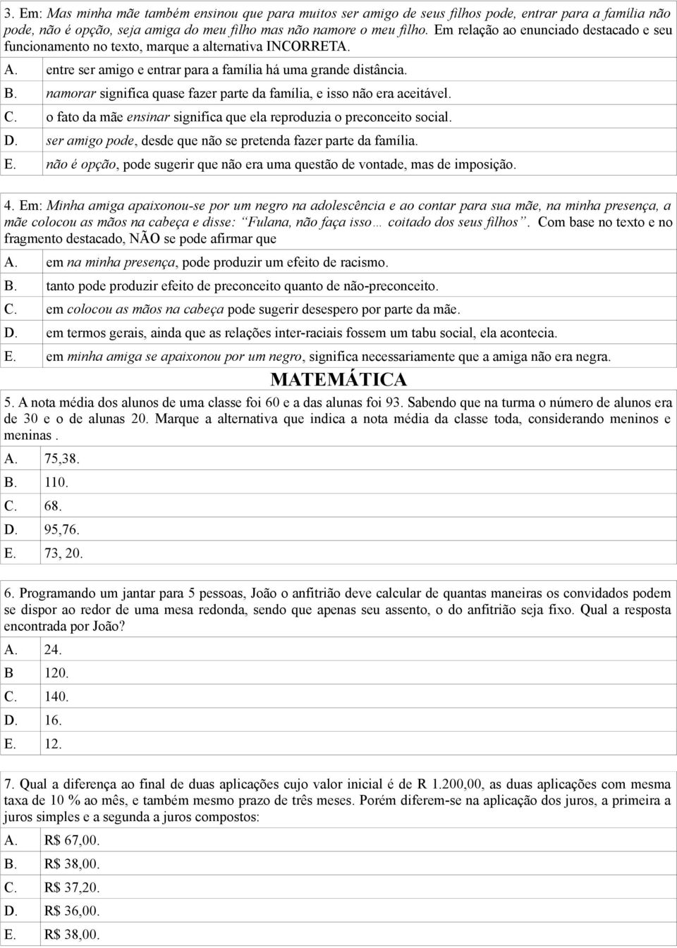 namorar significa quase fazer parte da família, e isso não era aceitável. C. o fato da mãe ensinar significa que ela reproduzia o preconceito social. D.