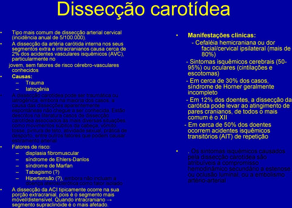 cérebro-vasculares conhecidos Causas: Trauma Iatrogênia A dissecção carotídea pode ser traumática ou iatrogênica, embora na maioria dos casos, a causa das dissecções aparentemente espontâneas não