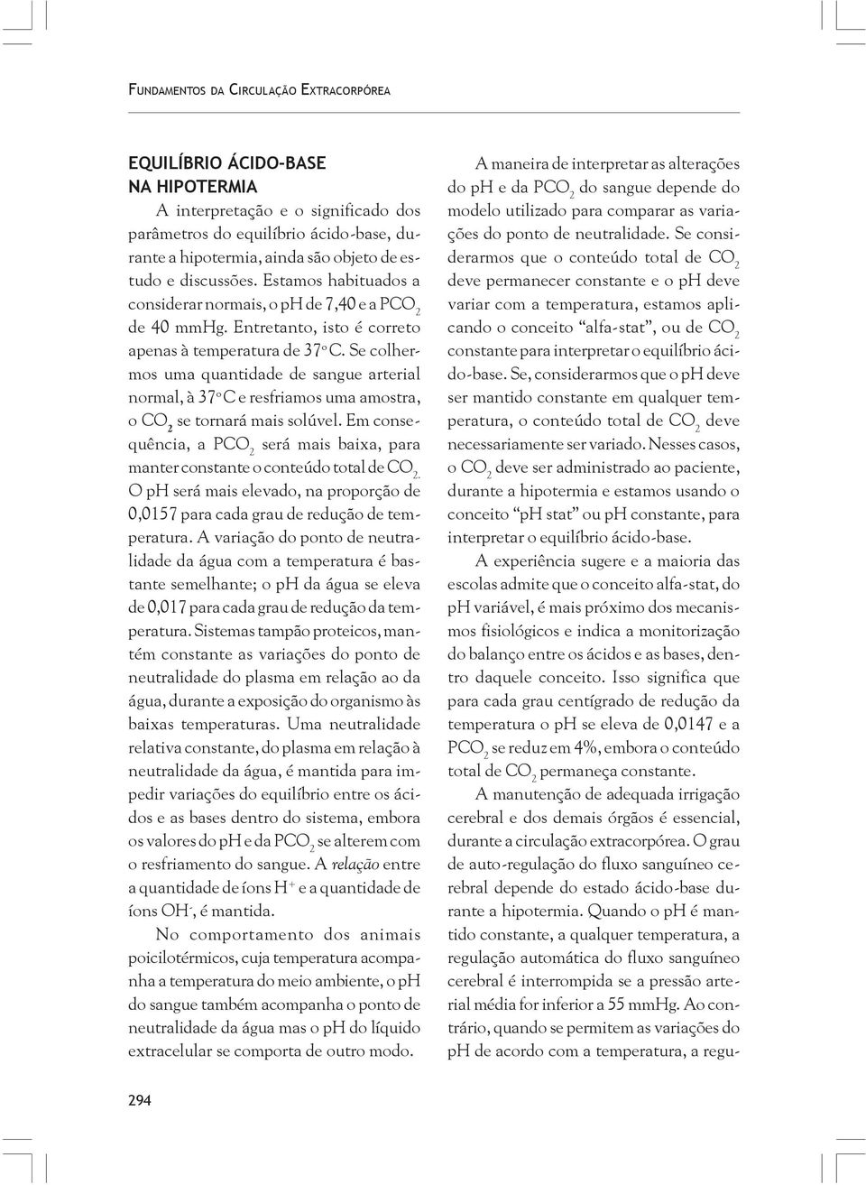 Se colhermos uma quantidade de sangue arterial normal, à 37 o C e resfriamos uma amostra, o CO 2 se tornará mais solúvel.