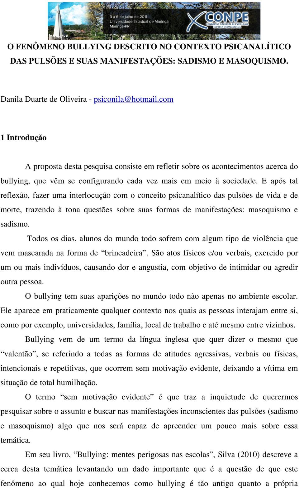 E após tal reflexão, fazer uma interlocução com o conceito psicanalítico das pulsões de vida e de morte, trazendo à tona questões sobre suas formas de manifestações: masoquismo e sadismo.