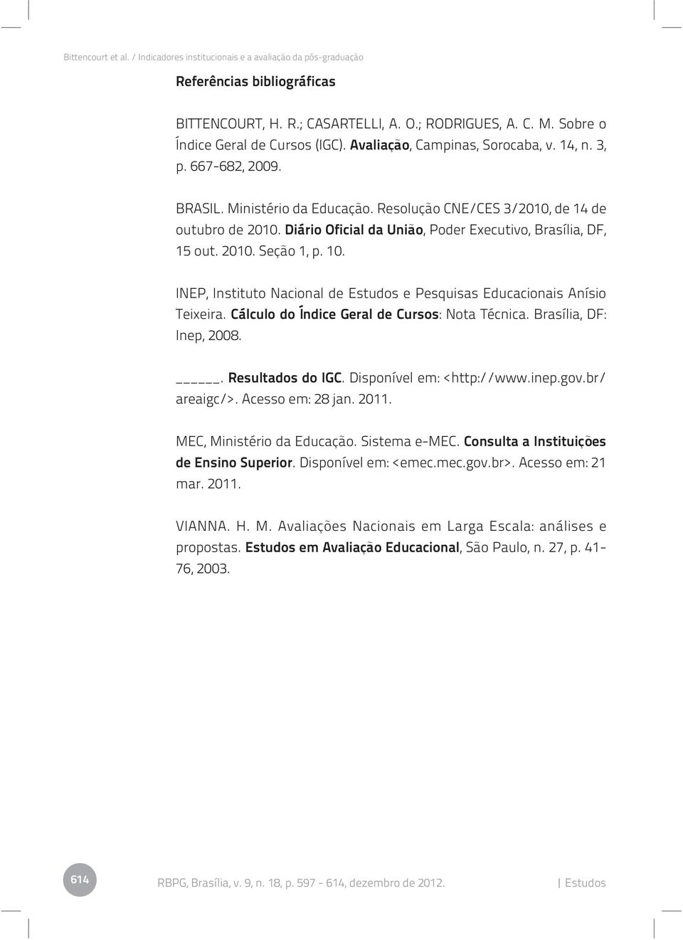 INEP, Instituto Nacional de Estudos e Pesquisas Educacionais Anísio Teixeira. Cálculo do Índice Geral de Cursos: Nota Técnica. Brasília, DF: Inep, 2008.. Resultados do IGC. Disponível em: <http://www.