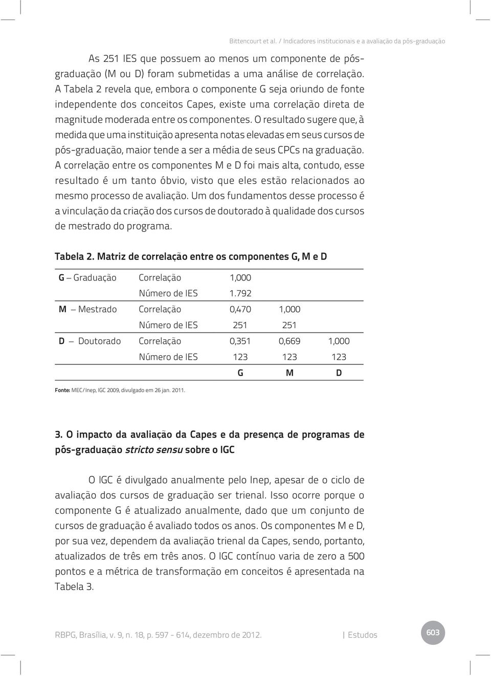 O resultado sugere que, à medida que uma instituição apresenta notas elevadas em seus cursos de pós-graduação, maior tende a ser a média de seus CPCs na graduação.