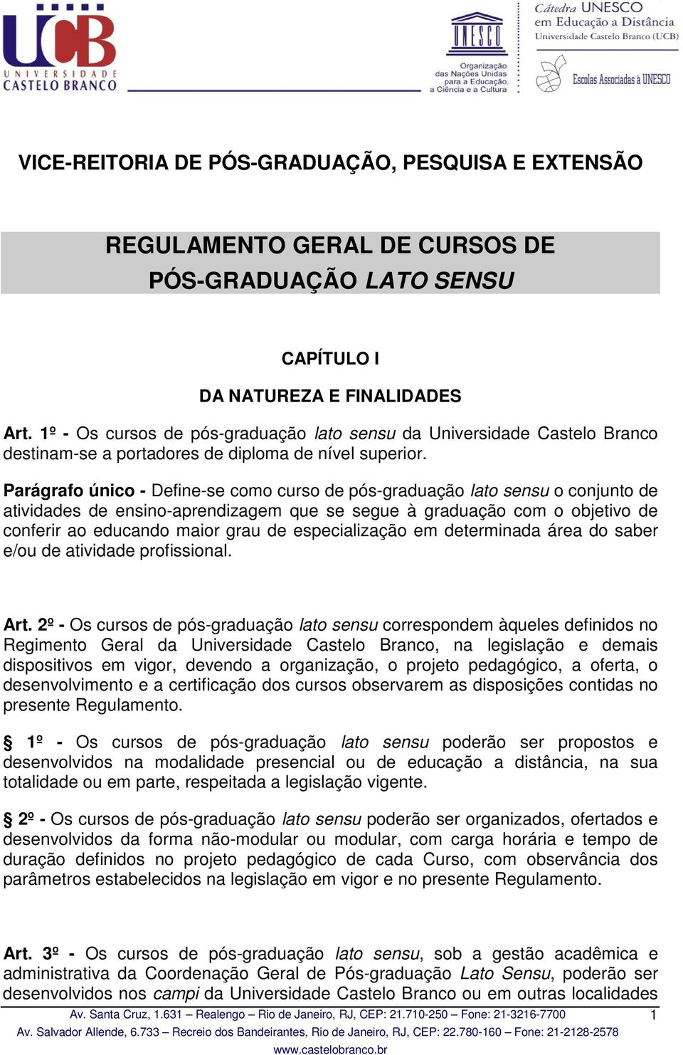 Parágrafo único - Define-se como curso de pós-graduação lato sensu o conjunto de atividades de ensino-aprendizagem que se segue à graduação com o objetivo de conferir ao educando maior grau de