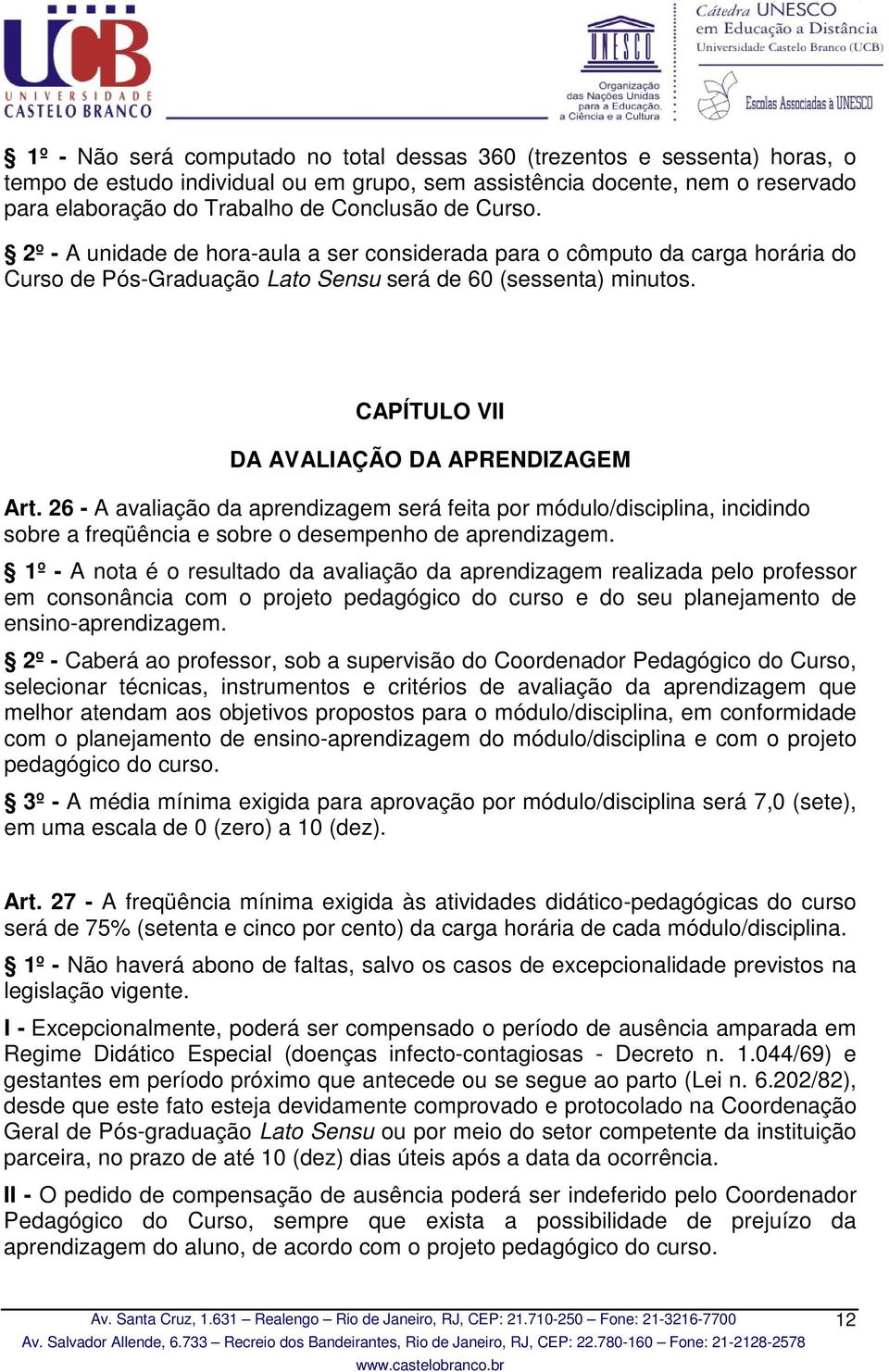 CAPÍTULO VII DA AVALIAÇÃO DA APRENDIZAGEM Art. 26 - A avaliação da aprendizagem será feita por módulo/disciplina, incidindo sobre a freqüência e sobre o desempenho de aprendizagem.