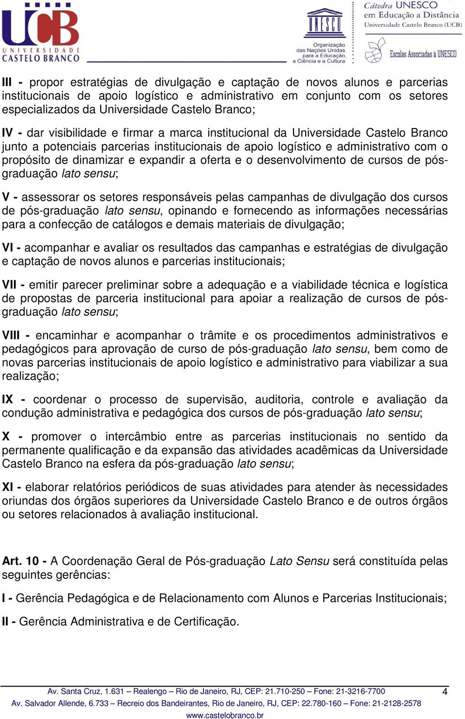 dinamizar e expandir a oferta e o desenvolvimento de cursos de pósgraduação lato sensu; V - assessorar os setores responsáveis pelas campanhas de divulgação dos cursos de pós-graduação lato sensu,