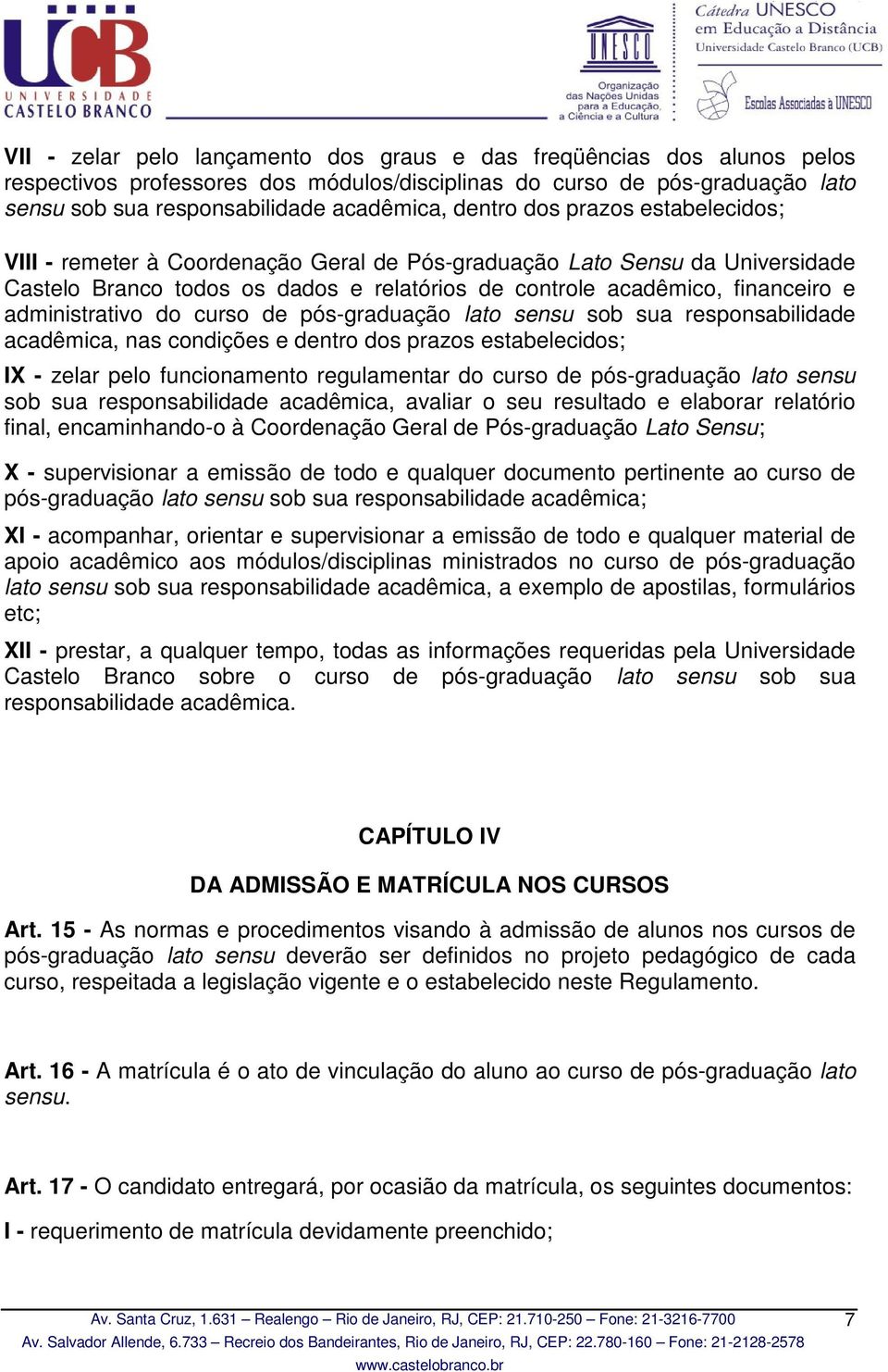 administrativo do curso de pós-graduação lato sensu sob sua responsabilidade acadêmica, nas condições e dentro dos prazos estabelecidos; IX - zelar pelo funcionamento regulamentar do curso de