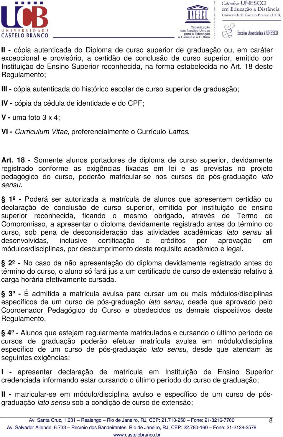 18 deste Regulamento; III - cópia autenticada do histórico escolar de curso superior de graduação; IV - cópia da cédula de identidade e do CPF; V - uma foto 3 x 4; VI - Curriculum Vitae,