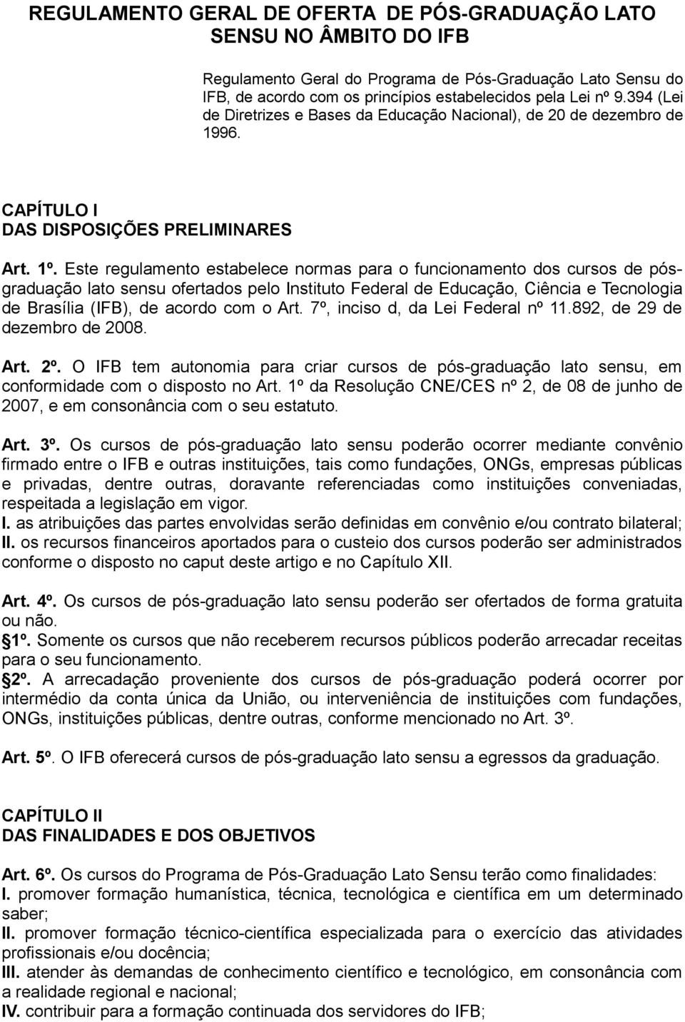 Este regulamento estabelece normas para o funcionamento dos cursos de pósgraduação lato sensu ofertados pelo Instituto Federal de Educação, Ciência e Tecnologia de Brasília (IFB), de acordo com o Art.