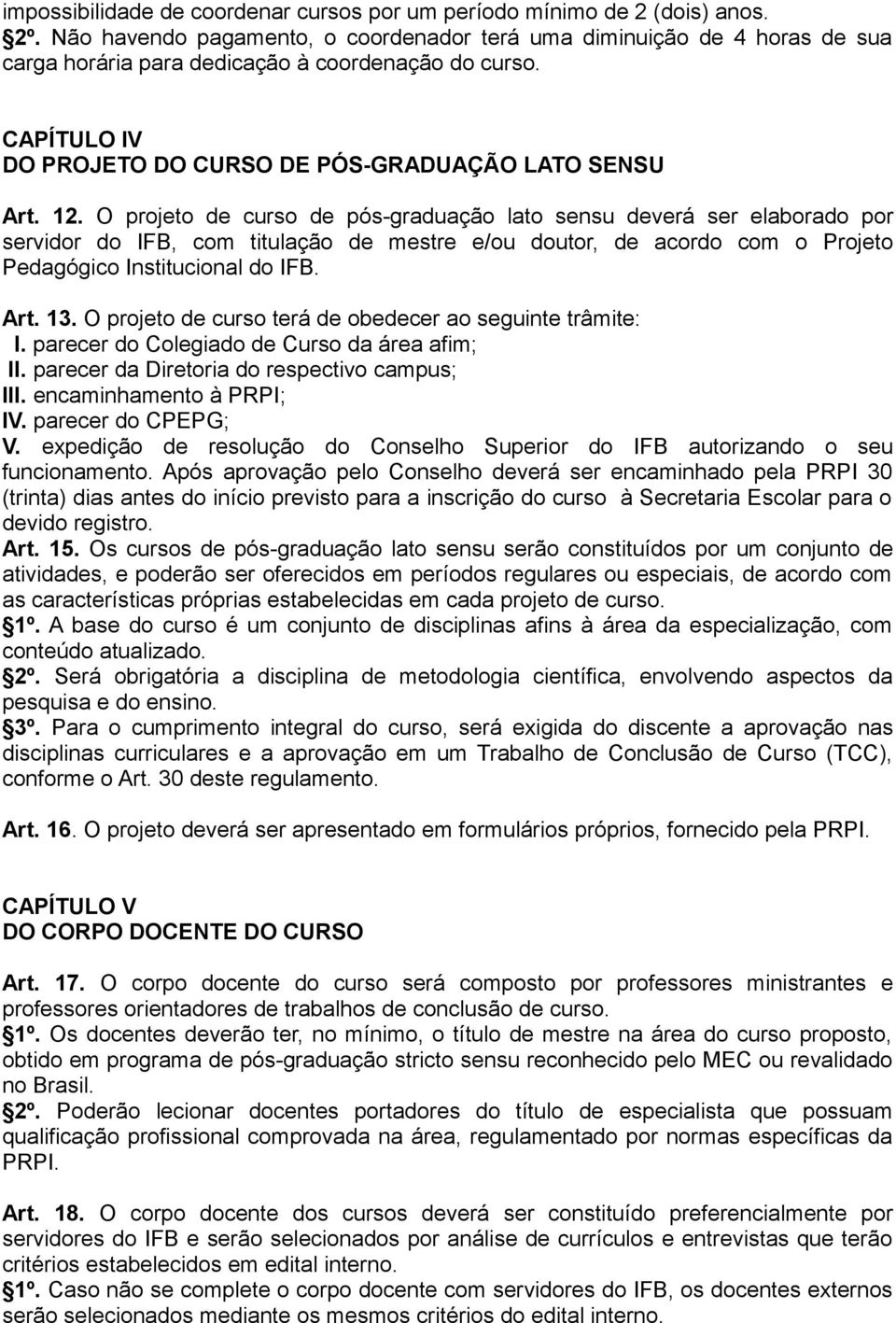 O projeto de curso de pós-graduação lato sensu deverá ser elaborado por servidor do IFB, com titulação de mestre e/ou doutor, de acordo com o Projeto Pedagógico Institucional do IFB. Art. 13.