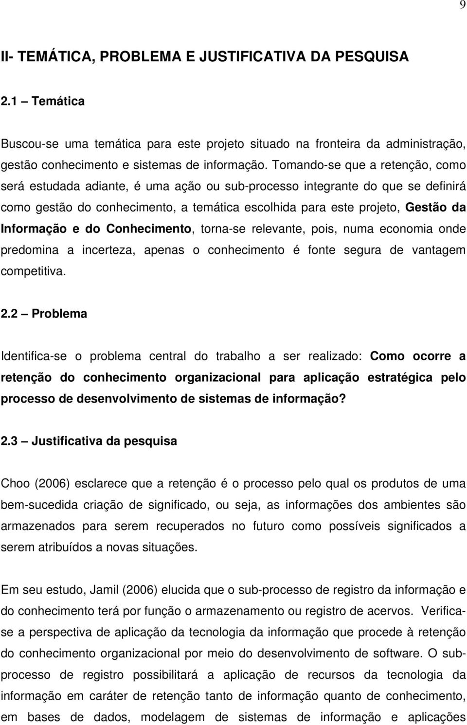 Informação e do Conhecimento, torna-se relevante, pois, numa economia onde predomina a incerteza, apenas o conhecimento é fonte segura de vantagem competitiva. 2.