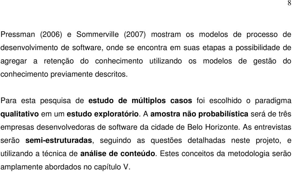 Para esta pesquisa de estudo de múltiplos casos foi escolhido o paradigma qualitativo em um estudo exploratório.