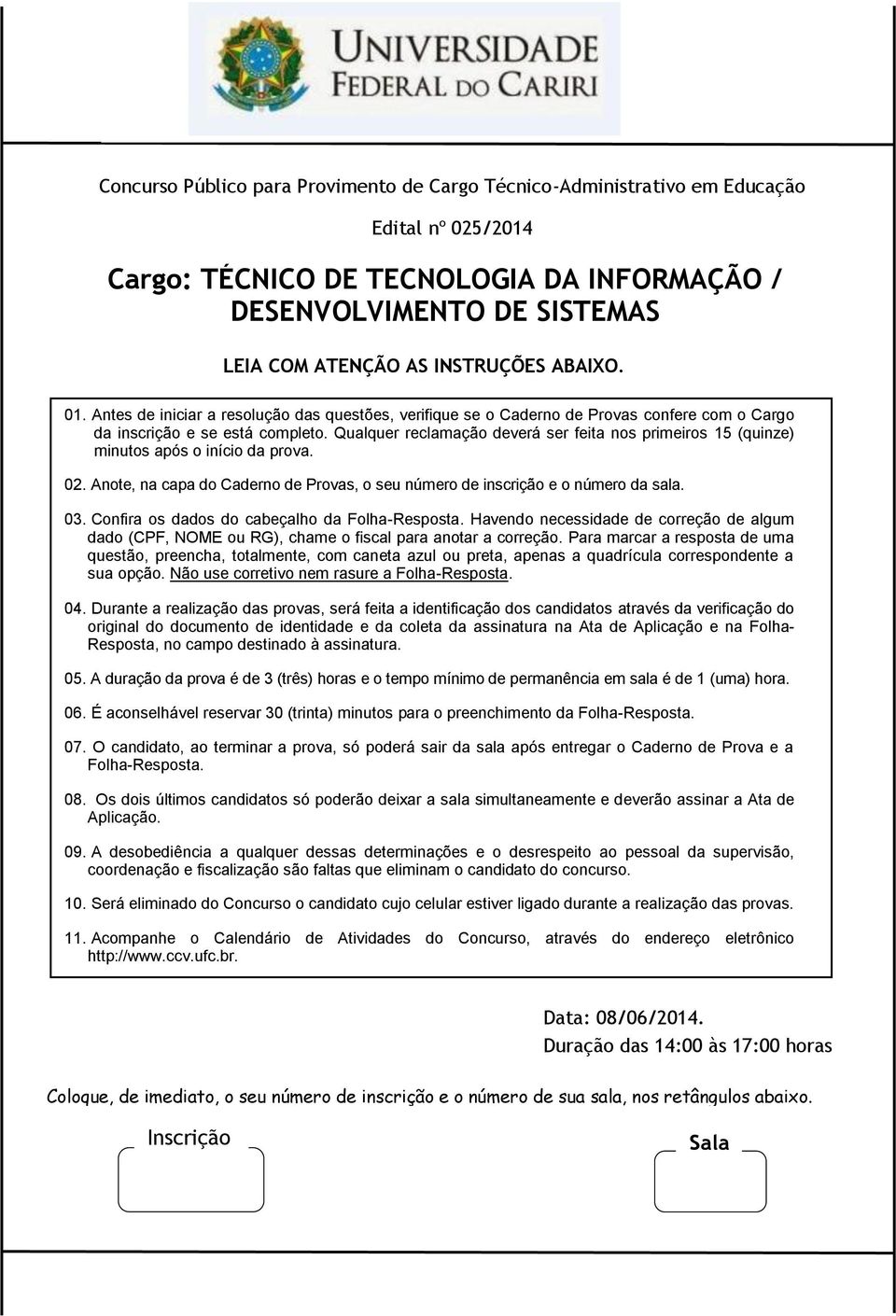 Qualquer reclamação deverá ser feita nos primeiros 15 (quinze) minutos após o início da prova. 02. Anote, na capa do Caderno de Provas, o seu número de inscrição e o número da sala. 03.